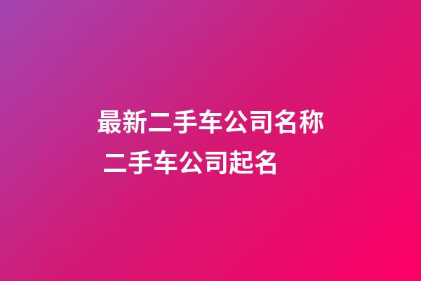 最新二手车公司名称 二手车公司起名-第1张-公司起名-玄机派